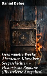 Gesammelte Werke: Abenteuer-Klassiker + Seegeschichten + Historische Romane (Illustrierte Ausgaben)