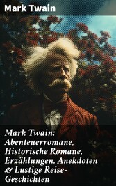 Mark Twain: Abenteuerromane, Historische Romane, Erzählungen, Anekdoten & Lustige Reise-Geschichten