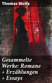 Gesammelte Werke: Romane + Erzählungen + Essays