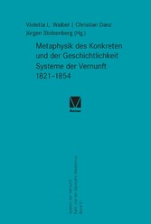 Metaphysik des Konkreten und der Geschichtlichkeit. Systeme der Vernunft 1821-1854