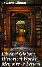 Edward Gibbon: Historical Works, Memoirs & Letters