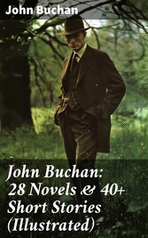 John Buchan: 28 Novels & 40+ Short Stories (Illustrated)