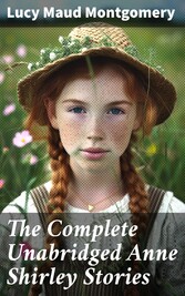 The Complete Unabridged Anne Shirley Stories