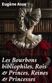 Les Bourbons bibliophiles, Rois & Princes, Reines & Princesses