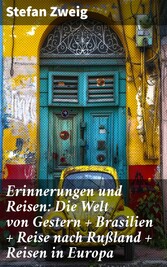 Erinnerungen und Reisen: Die Welt von Gestern + Brasilien + Reise nach Rußland + Reisen in Europa