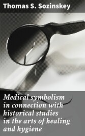 Medical symbolism in connection with historical studies in the arts of healing and hygiene