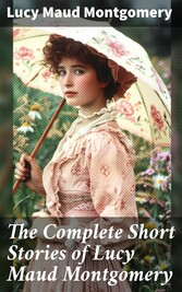 The Complete Short Stories of Lucy Maud Montgomery