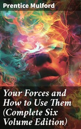 Your Forces and How to Use Them (Complete Six Volume Edition)