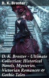 D. K. Broster - Ultimate Collection: Historical Novels, Mysteries, Victorian Romances & Gothic Tales