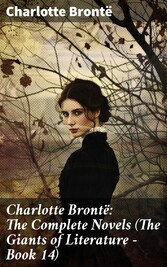 Charlotte Brontë: The Complete Novels (The Giants of Literature - Book 14)