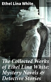 The Collected Works of Ethel Lina White: Mystery Novels & Detective Stories