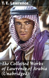 The Collected Works of Lawrence of Arabia (Unabridged)