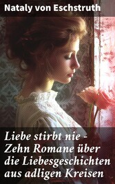 Liebe stirbt nie - Zehn Romane über die Liebesgeschichten aus adligen Kreisen