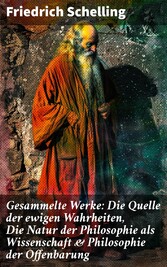 Gesammelte Werke: Die Quelle der ewigen Wahrheiten, Die Natur der Philosophie als Wissenschaft & Philosophie der Offenbarung