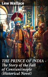 THE PRINCE OF INDIA - The Story of the Fall of Constantinople (Historical Novel)