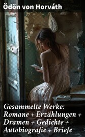 Gesammelte Werke: Romane + Erzählungen + Dramen + Gedichte + Autobiografie + Briefe