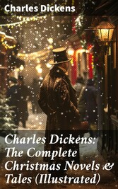 Charles Dickens: The Complete Christmas Novels & Tales (Illustrated)