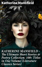 KATHERINE MANSFIELD - The Ultimate Short Stories & Poetry Collection: 100+ Titles in One Volume (Literature Classics Series)