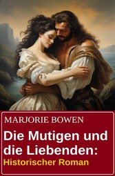 Die Mutigen und die Liebenden: Historischer Roman