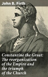 Constantine the Great: The reorganization of the Empire and the triumph of the Church