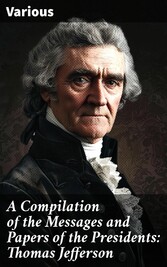 A Compilation of the Messages and Papers of the Presidents: Thomas Jefferson