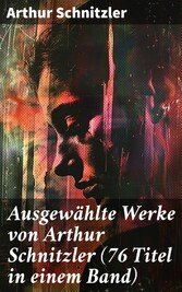 Ausgewählte Werke von Arthur Schnitzler (76 Titel in einem Band)