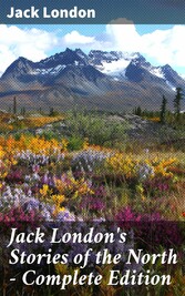 Jack London's Stories of the North - Complete Edition