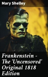 Frankenstein - The 'Uncensored' Original 1818 Edition