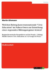 Welchen Beitrag kann transnationale 'Civic Education' im Nahen Osten zur Entstehung eines regionalen Bildungsregimes leisten?