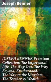 JOSEPH BENNER Premium Collection: The Impersonal Life, The Way Out, The Way Beyond, Brotherhood, The Way to the Kingdom, The Teacher & Wealth