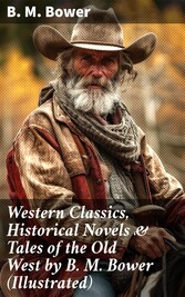 Western Classics, Historical Novels & Tales of the Old West by B. M. Bower (Illustrated)