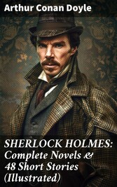 SHERLOCK HOLMES: Complete Novels & 48 Short Stories (Illustrated)