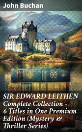 SIR EDWARD LEITHEN Complete Collection - 6 Titles in One Premium Edition (Mystery & Thriller Series)