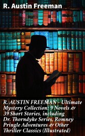 R. AUSTIN FREEMAN - Ultimate Mystery Collection: 9 Novels & 39 Short Stories, including Dr. Thorndyke Series, Romney Pringle Adventures & Other Thriller Classics (Illustrated)