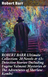 ROBERT BARR Ultimate Collection: 20 Novels & 65+ Detective Stories (Including Eugéne Valmont Mysteries & The Adventures of Sherlaw Kombs)