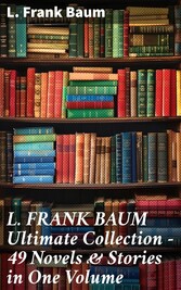 L. FRANK BAUM Ultimate Collection - 49 Novels & Stories in One Volume