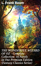 THE WONDERFUL WIZARD OF OZ - Complete Collection: 16 Novels in One Premium Edition (Fantasy Classics Series)