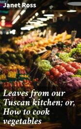 Leaves from our Tuscan kitchen; or, How to cook vegetables