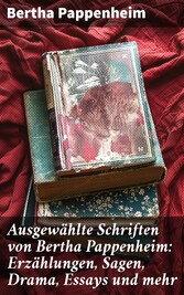 Ausgewählte Schriften von Bertha Pappenheim: Erzählungen, Sagen, Drama, Essays und mehr