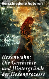 Hexenwahn: Die Geschichte und Hintergründe der Hexenprozesse