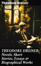 THEODORE DREISER: Novels, Short Stories, Essays & Biographical Works