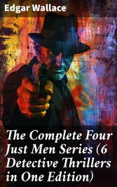 The Complete Four Just Men Series (6 Detective Thrillers in One Edition)