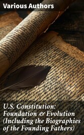 U.S. Constitution: Foundation & Evolution (Including the Biographies of the Founding Fathers)