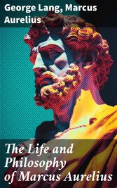 The Life and Philosophy of Marcus Aurelius