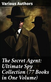 The Secret Agent: Ultimate Spy Collection (77 Books in One Volume)