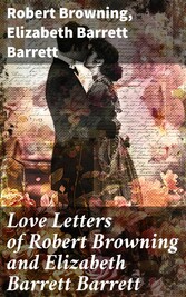 Love Letters of Robert Browning and Elizabeth Barrett Barrett