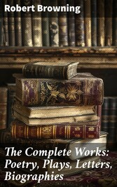 The Complete Works: Poetry, Plays, Letters, Biographies