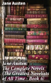 Jane Austen: The Complete Novels (The Greatest Novelists of All Time - Book 6)