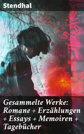 Gesammelte Werke: Romane + Erzählungen + Essays + Memoiren + Tagebücher