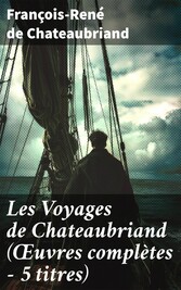 Les Voyages de Chateaubriand (?uvres complètes - 5 titres)